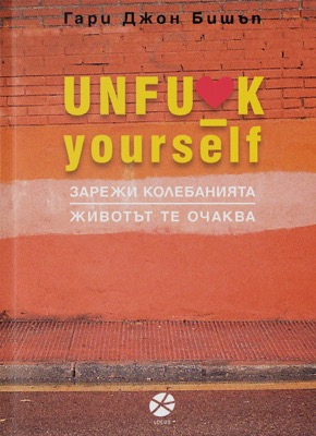 Unfu*k Yourself Зарежи колебанията, животът те очаква - Гари Джон Бишъп